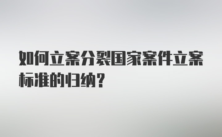 如何立案分裂国家案件立案标准的归纳？