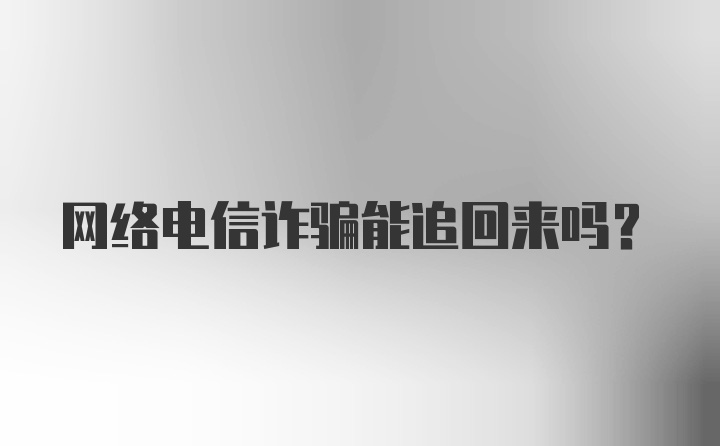 网络电信诈骗能追回来吗？