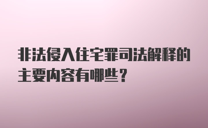 非法侵入住宅罪司法解释的主要内容有哪些？