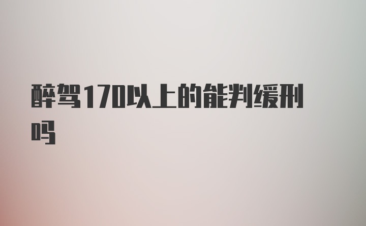 醉驾170以上的能判缓刑吗