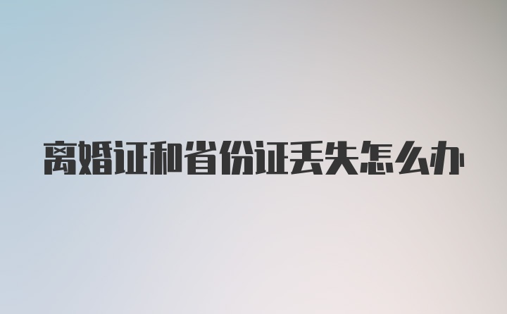 离婚证和省份证丢失怎么办