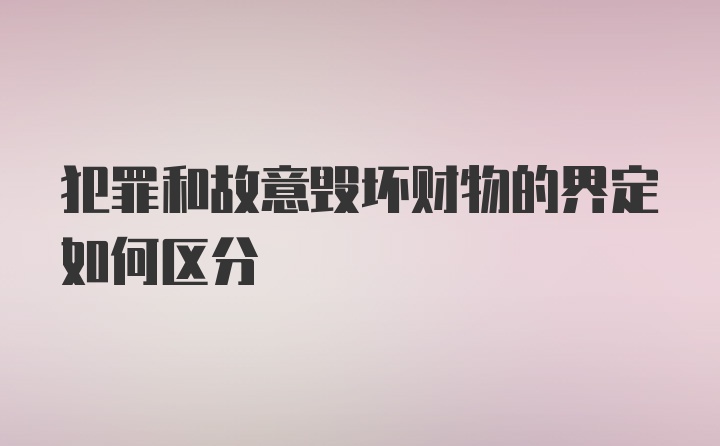 犯罪和故意毁坏财物的界定如何区分