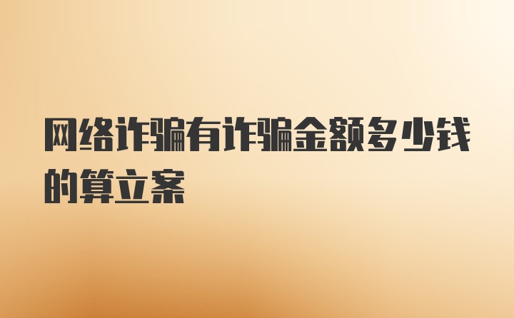 网络诈骗有诈骗金额多少钱的算立案