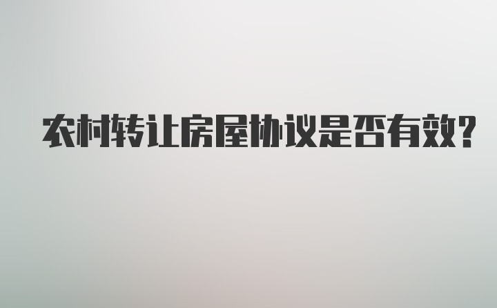 农村转让房屋协议是否有效?