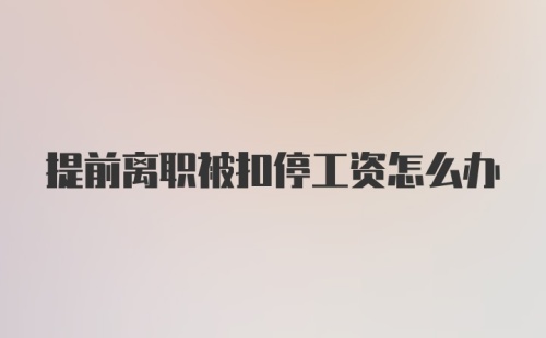 提前离职被扣停工资怎么办