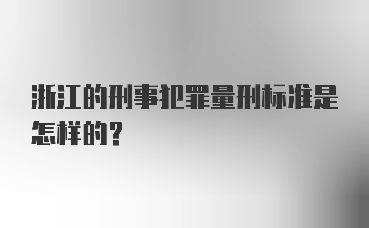 浙江的刑事犯罪量刑标准是怎样的?