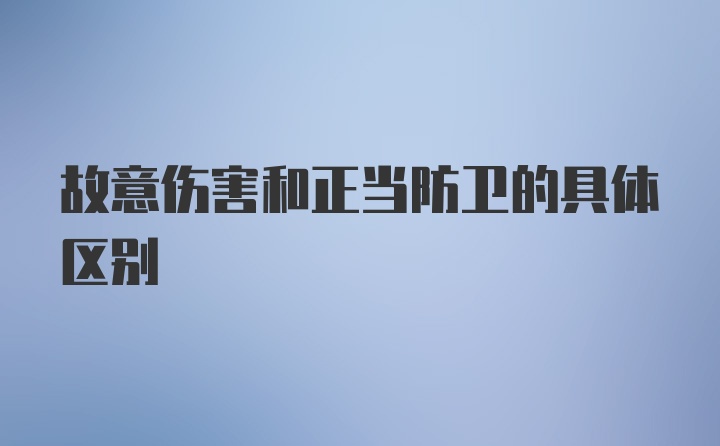 故意伤害和正当防卫的具体区别
