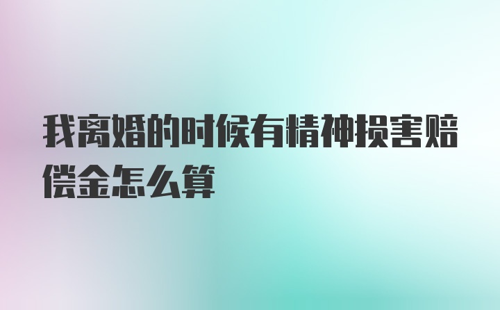 我离婚的时候有精神损害赔偿金怎么算