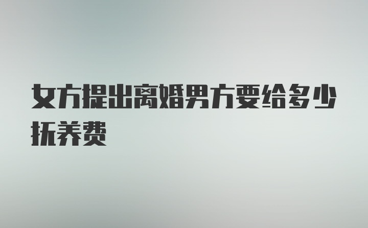 女方提出离婚男方要给多少抚养费