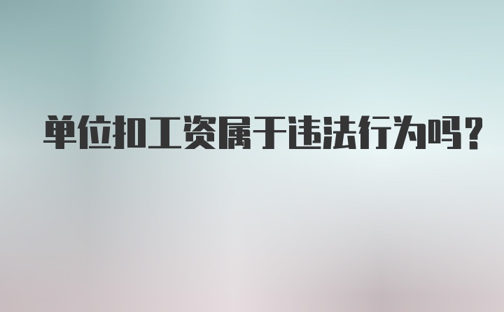 单位扣工资属于违法行为吗？