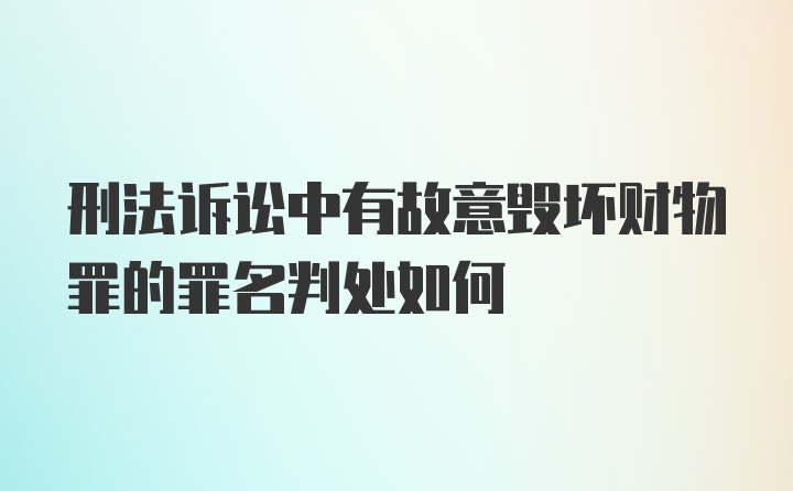 刑法诉讼中有故意毁坏财物罪的罪名判处如何