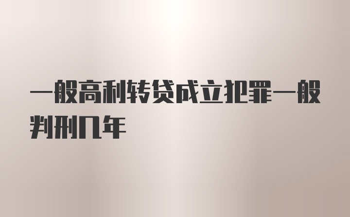 一般高利转贷成立犯罪一般判刑几年