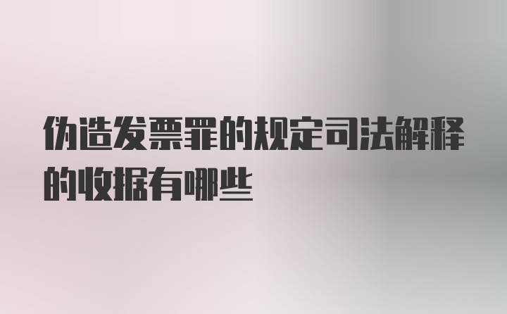 伪造发票罪的规定司法解释的收据有哪些