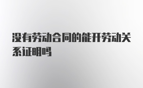 没有劳动合同的能开劳动关系证明吗