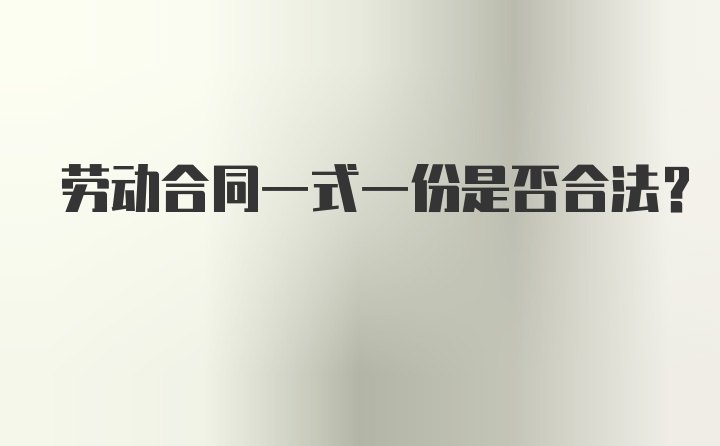 劳动合同一式一份是否合法？