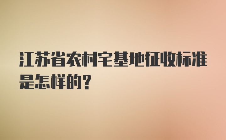 江苏省农村宅基地征收标准是怎样的？