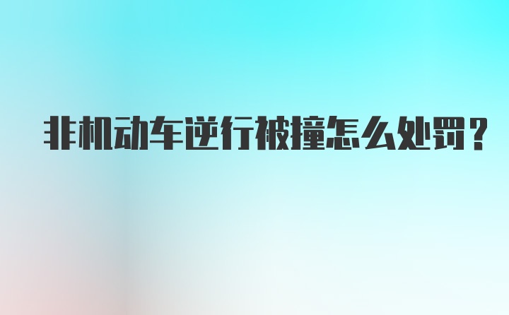 非机动车逆行被撞怎么处罚？