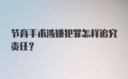 节育手术涉嫌犯罪怎样追究责任？