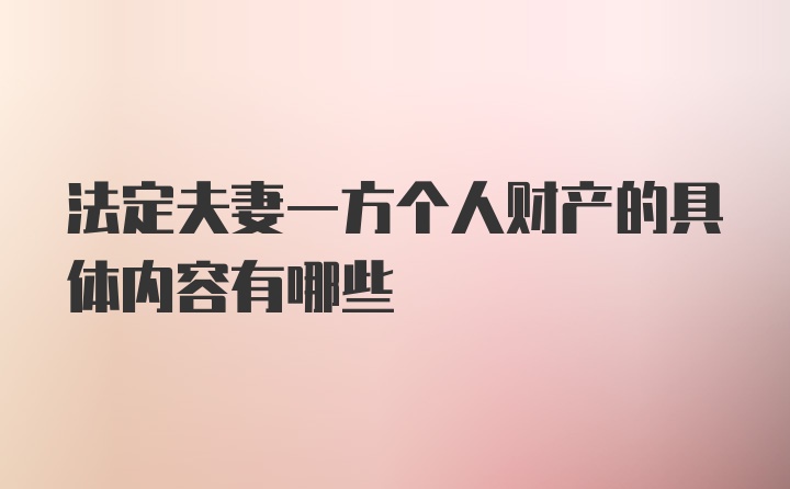 法定夫妻一方个人财产的具体内容有哪些