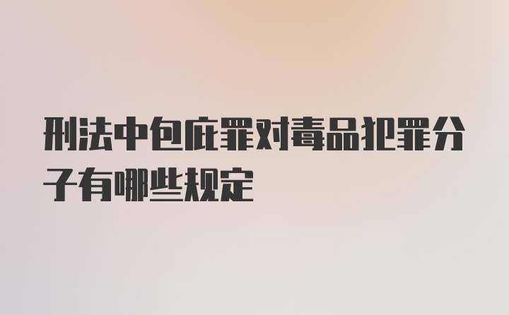 刑法中包庇罪对毒品犯罪分子有哪些规定