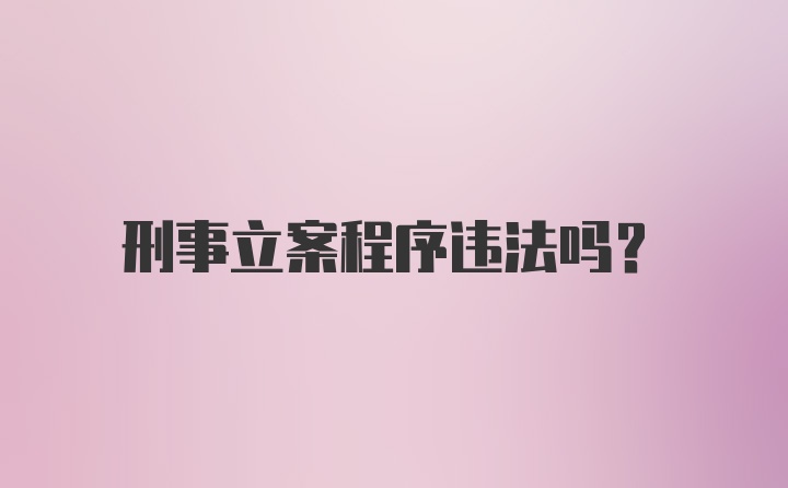 刑事立案程序违法吗？