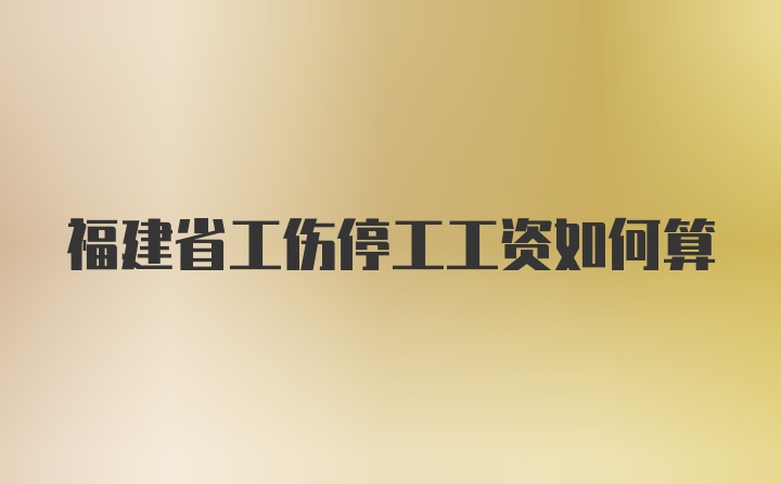 福建省工伤停工工资如何算