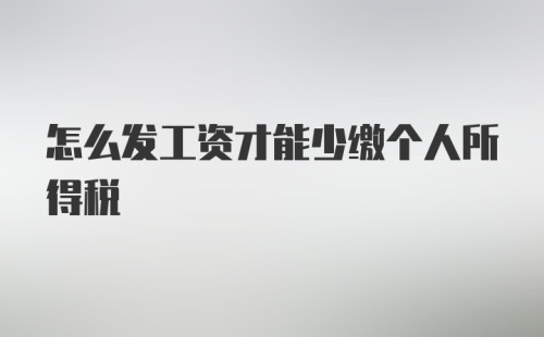 怎么发工资才能少缴个人所得税