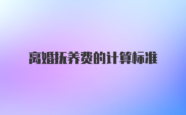 离婚抚养费的计算标准