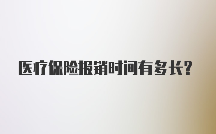 医疗保险报销时间有多长？