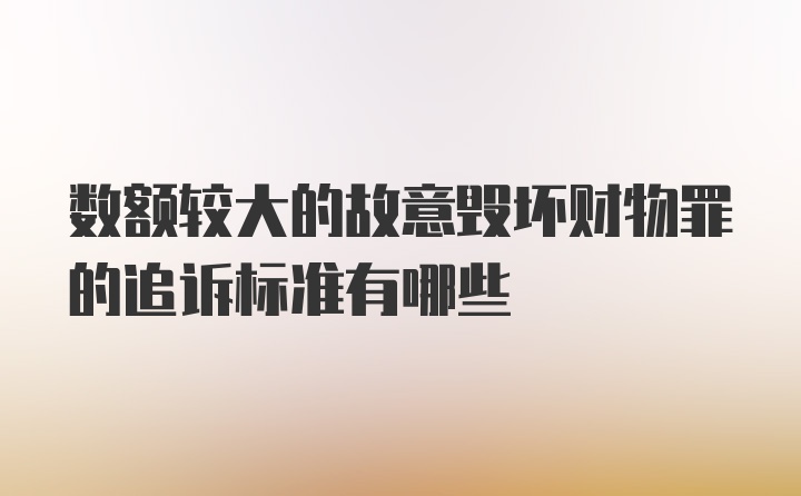 数额较大的故意毁坏财物罪的追诉标准有哪些