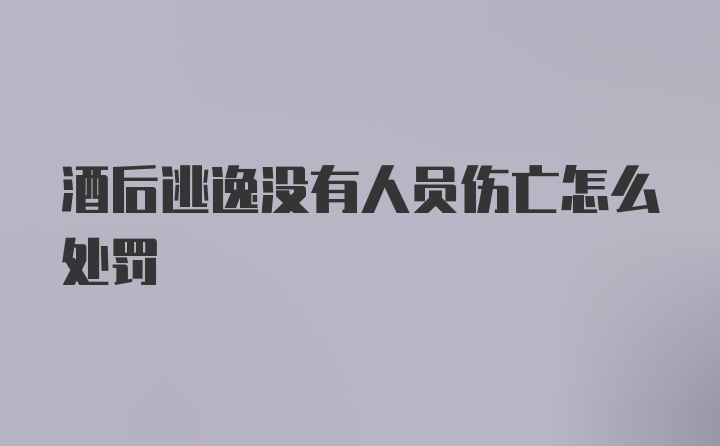 酒后逃逸没有人员伤亡怎么处罚