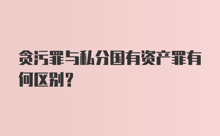 贪污罪与私分国有资产罪有何区别？