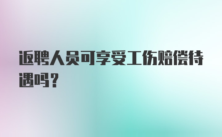 返聘人员可享受工伤赔偿待遇吗?