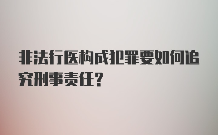 非法行医构成犯罪要如何追究刑事责任？