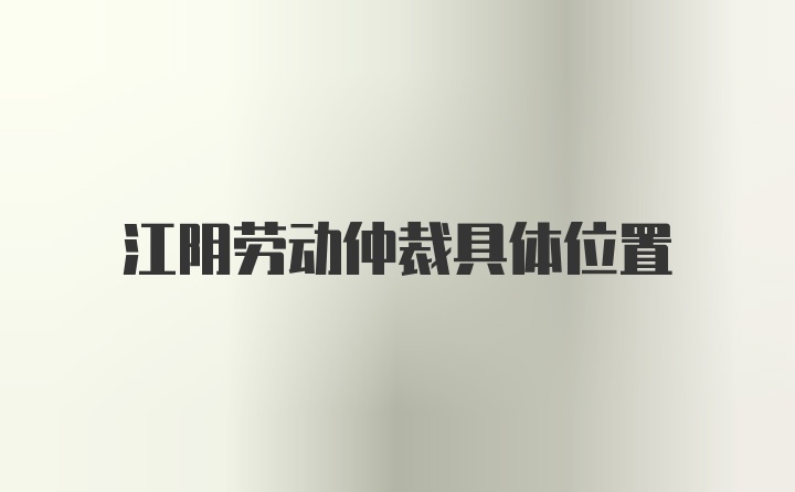 江阴劳动仲裁具体位置