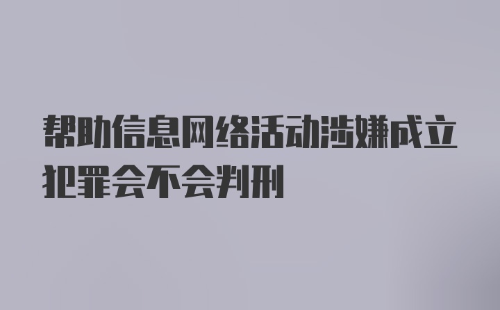 帮助信息网络活动涉嫌成立犯罪会不会判刑