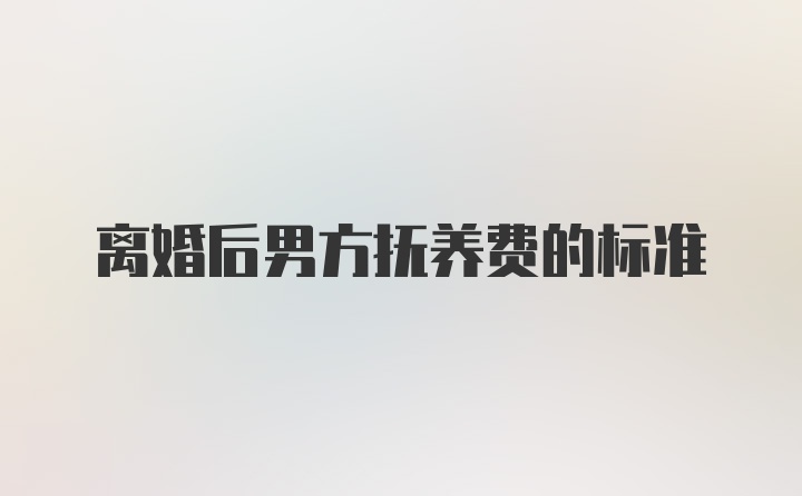 离婚后男方抚养费的标准