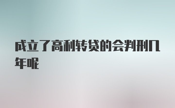 成立了高利转贷的会判刑几年呢