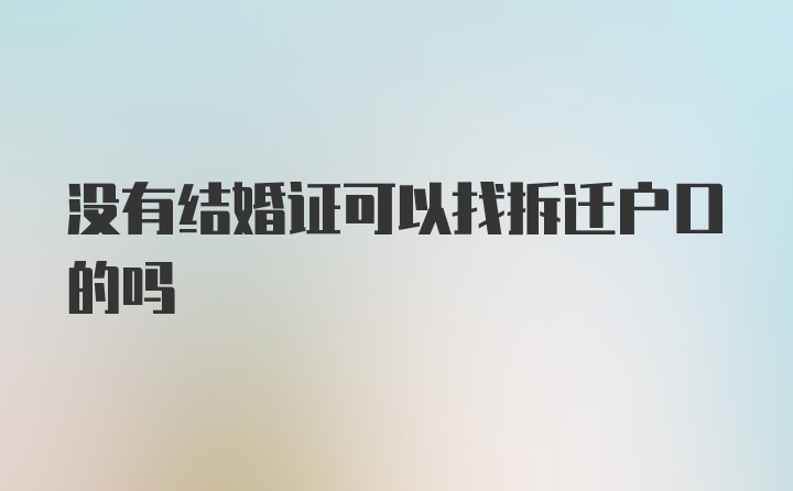 没有结婚证可以找拆迁户口的吗