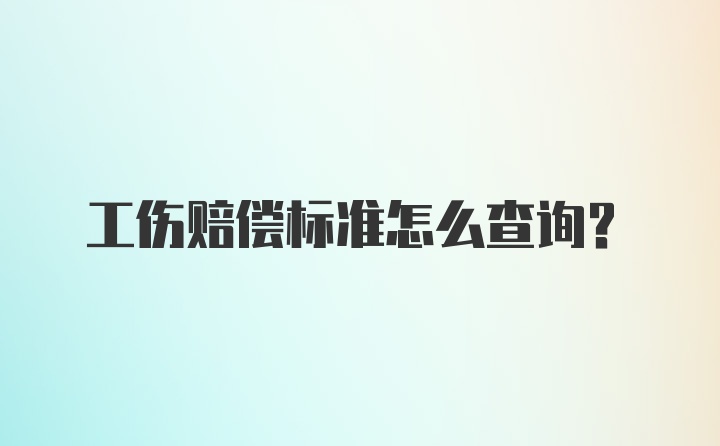 工伤赔偿标准怎么查询？