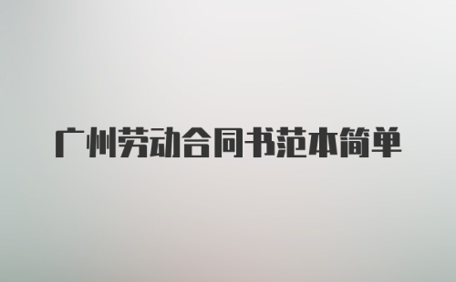 广州劳动合同书范本简单