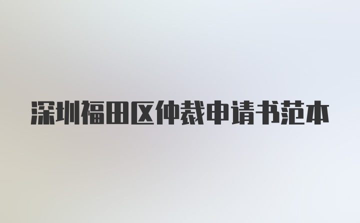 深圳福田区仲裁申请书范本