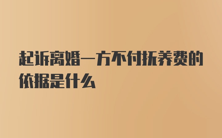 起诉离婚一方不付抚养费的依据是什么