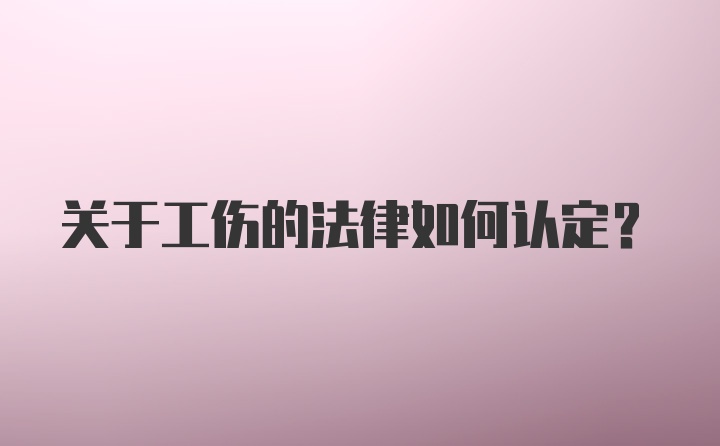 关于工伤的法律如何认定?