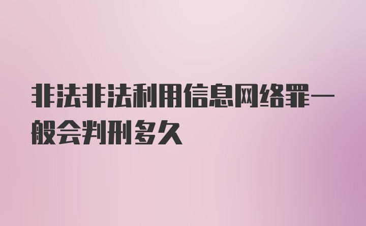 非法非法利用信息网络罪一般会判刑多久