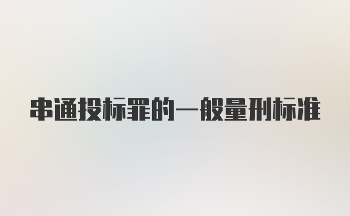 串通投标罪的一般量刑标准