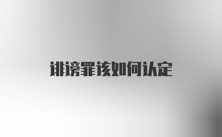 诽谤罪该如何认定