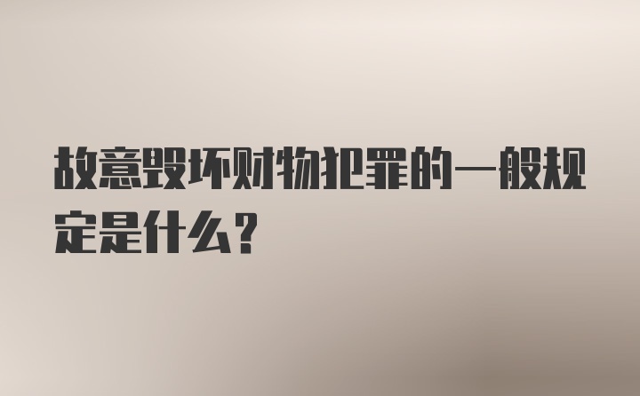 故意毁坏财物犯罪的一般规定是什么?