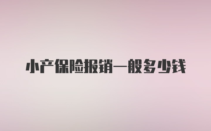 小产保险报销一般多少钱