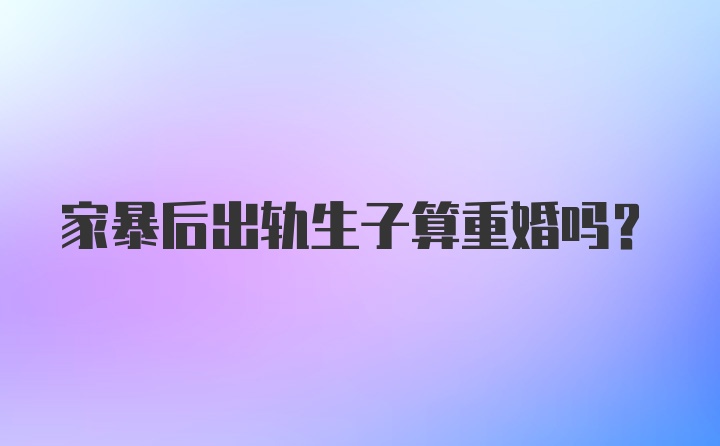 家暴后出轨生子算重婚吗?